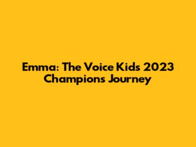 Emma: The Voice Kids 2023 Champion's Journey