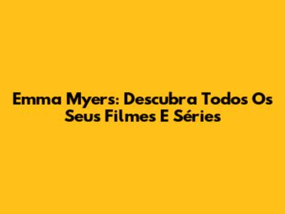 Emma Myers: Descubra Todos Os Seus Filmes E Séries