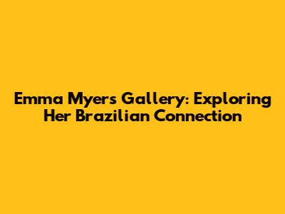 Emma Myers Gallery: Exploring Her Brazilian Connection