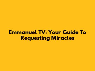 Emmanuel TV: Your Guide To Requesting Miracles