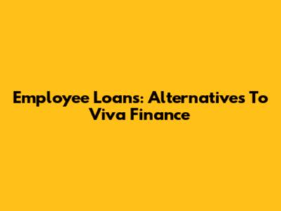 Employee Loans: Alternatives To Viva Finance