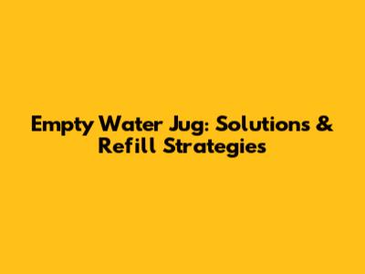 Empty Water Jug: Solutions & Refill Strategies