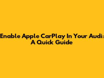 Enable Apple CarPlay In Your Audi: A Quick Guide
