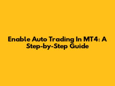 Enable Auto Trading In MT4: A Step-by-Step Guide