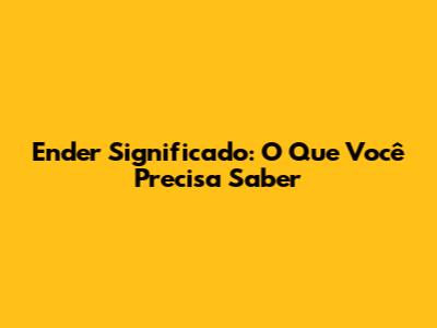 Ender Significado: O Que Você Precisa Saber