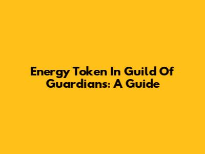 Energy Token In Guild Of Guardians: A Guide