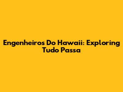 Engenheiros Do Hawaii: Exploring 'Tudo Passa'