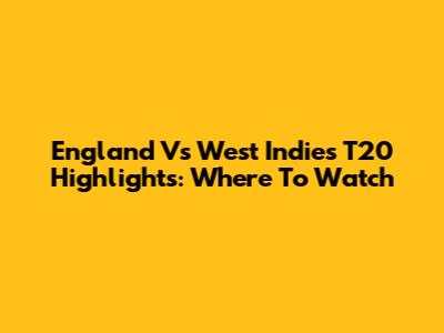 England Vs West Indies T20 Highlights: Where To Watch