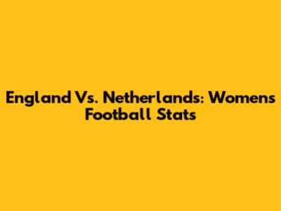 England Vs. Netherlands: Women's Football Stats