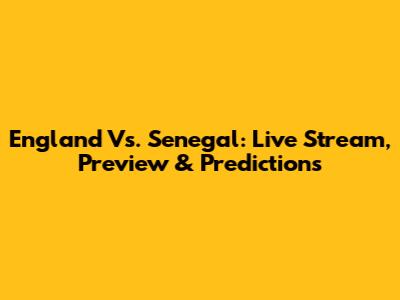 England Vs. Senegal: Live Stream, Preview & Predictions