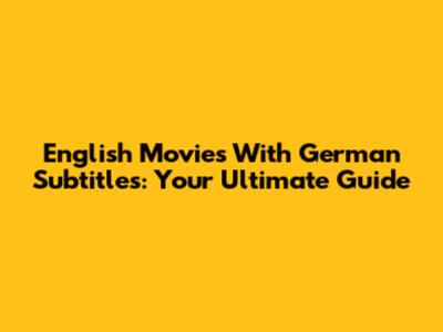 English Movies With German Subtitles: Your Ultimate Guide