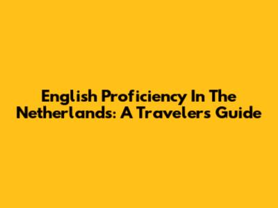 English Proficiency In The Netherlands: A Traveler's Guide