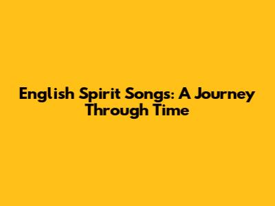 English Spirit Songs: A Journey Through Time
