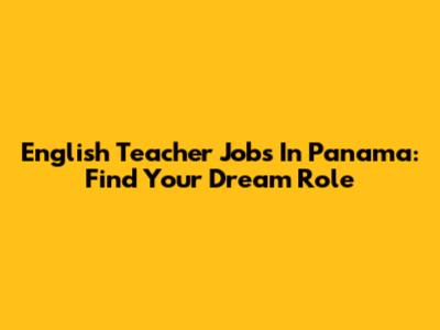 English Teacher Jobs In Panama: Find Your Dream Role