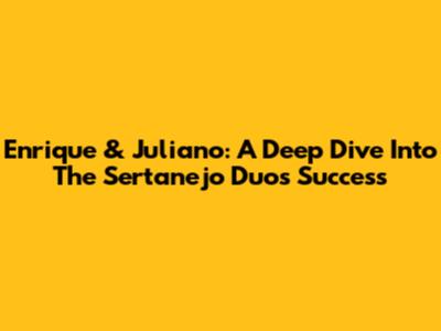 Enrique & Juliano: A Deep Dive Into The Sertanejo Duo's Success