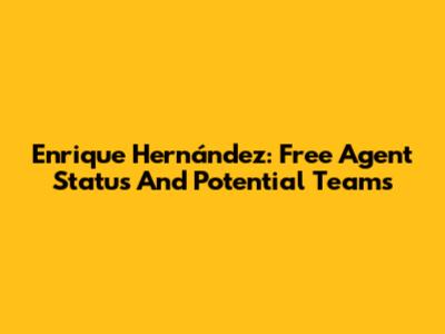 Enrique Hernández: Free Agent Status And Potential Teams