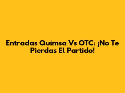 Entradas Quimsa Vs OTC: ¡No Te Pierdas El Partido!