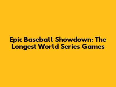 Epic Baseball Showdown: The Longest World Series Games