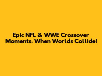 Epic NFL & WWE Crossover Moments: When Worlds Collide!