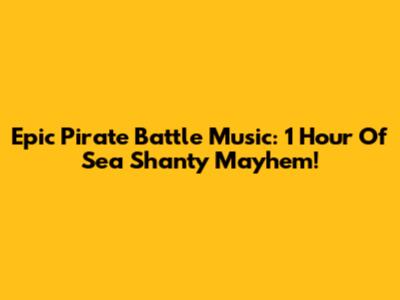Epic Pirate Battle Music: 1 Hour Of Sea Shanty Mayhem!