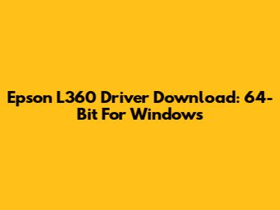 Epson L360 Driver Download: 64-Bit For Windows