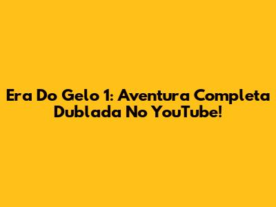 Era Do Gelo 1: Aventura Completa Dublada No YouTube!