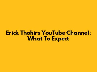 Erick Thohir's YouTube Channel: What To Expect