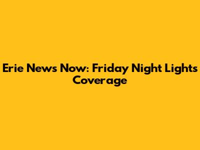Erie News Now: Friday Night Lights Coverage