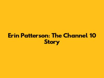 Erin Patterson: The Channel 10 Story