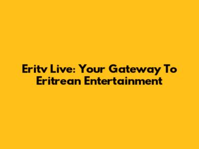 Eritv Live: Your Gateway To Eritrean Entertainment