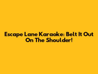 Escape Lane Karaoke: Belt It Out On The Shoulder!
