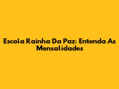 Escola Rainha Da Paz: Entenda As Mensalidades