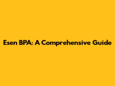 Esen BPA: A Comprehensive Guide