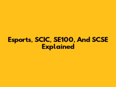 Esports, SCIC, SE100, And SCSE Explained