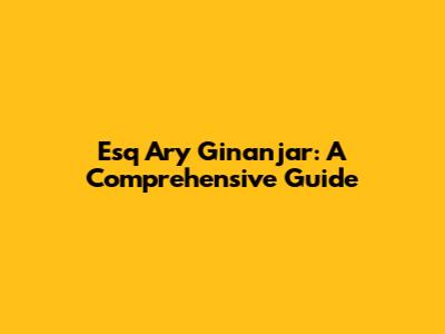 Esq Ary Ginanjar: A Comprehensive Guide