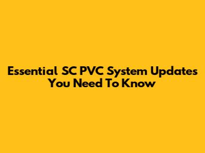 Essential SC PVC System Updates You Need To Know