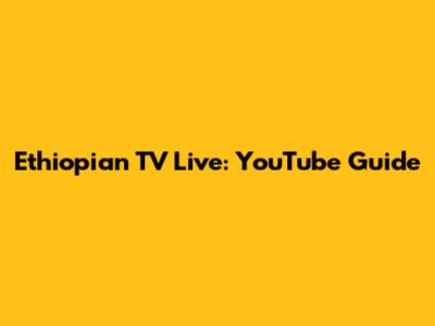 Ethiopian TV Live: YouTube Guide