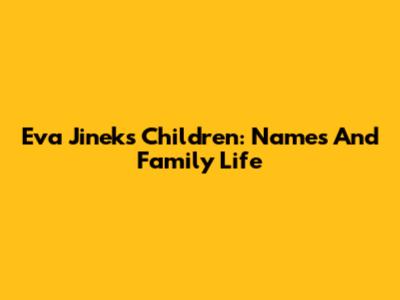 Eva Jinek's Children: Names And Family Life
