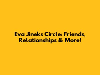 Eva Jinek's Circle: Friends, Relationships & More!