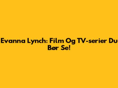 Evanna Lynch: Film Og TV-serier Du Bør Se!
