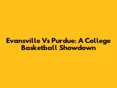 Evansville Vs Purdue: A College Basketball Showdown