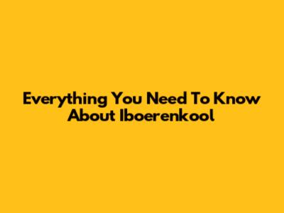Everything You Need To Know About Iboerenkool