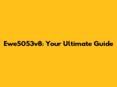 Ewe5053v8: Your Ultimate Guide