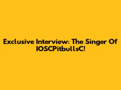 Exclusive Interview: The Singer Of IOSCPitbullsC!