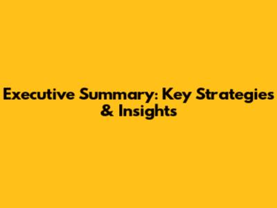 Executive Summary: Key Strategies & Insights
