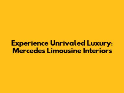 Experience Unrivaled Luxury: Mercedes Limousine Interiors