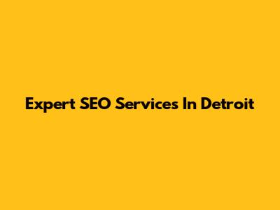 Expert SEO Services In Detroit