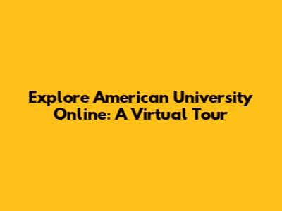 Explore American University Online: A Virtual Tour
