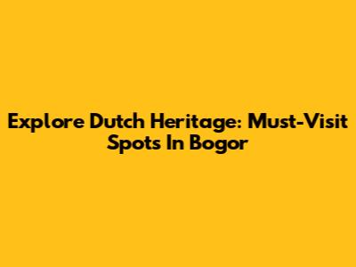 Explore Dutch Heritage: Must-Visit Spots In Bogor
