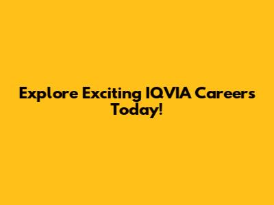 Explore Exciting IQVIA Careers Today!